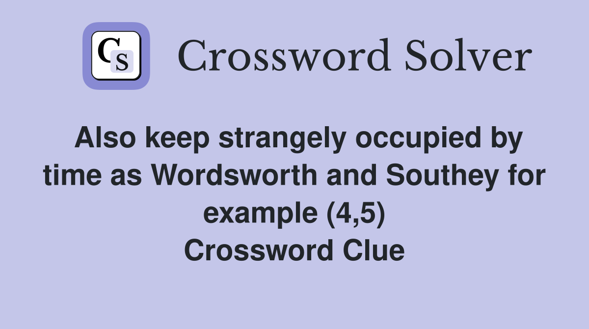 Also keep strangely occupied by time as Wordsworth and Southey for example (4,5) Crossword